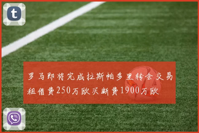 罗马即将完成拉斯帕多里转会交易租借费250万欧买断费1900万欧