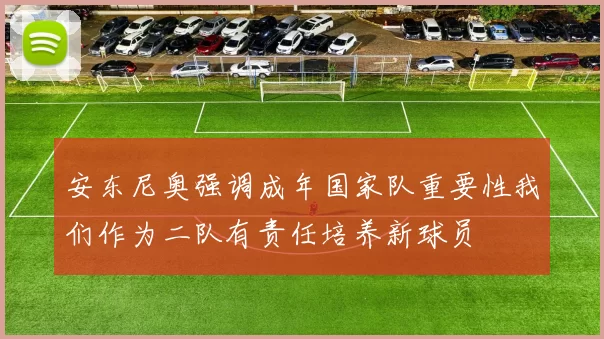 安东尼奥强调成年国家队重要性我们作为二队有责任培养新球员